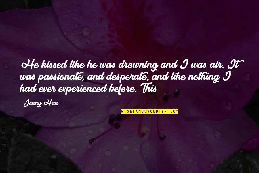 S Mbolos Aztecas Quotes By Jenny Han: He kissed like he was drowning and I S Mbolos Aztecas Quotes By Jenny Han: He kissed like he was drowning and I