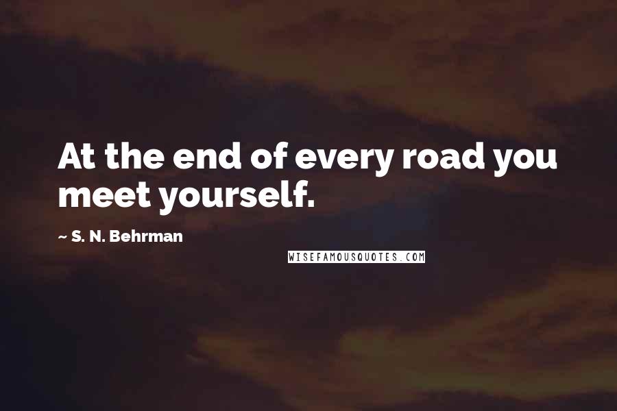 S. N. Behrman quotes: At the end of every road you meet yourself.