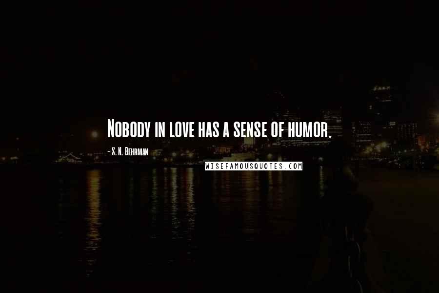 S. N. Behrman quotes: Nobody in love has a sense of humor.
