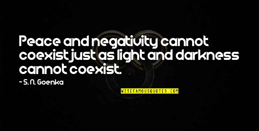 S N Goenka Quotes By S. N. Goenka: Peace and negativity cannot coexist just as light