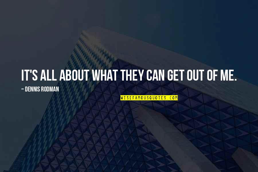 S Nchez De Tagle Quotes By Dennis Rodman: It's all about what they can get out S Nchez De Tagle Quotes By Dennis Rodman: It's all about what they can get out