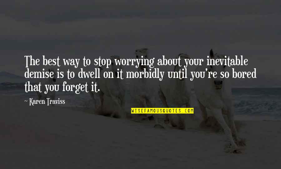 S Nchez Ram Rez Quotes By Karen Traviss: The best way to stop worrying about your S Nchez Ram Rez Quotes By Karen Traviss: The best way to stop worrying about your