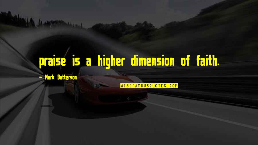 S Nmez Reyiz Quotes By Mark Batterson: praise is a higher dimension of faith. S Nmez Reyiz Quotes By Mark Batterson: praise is a higher dimension of faith.
