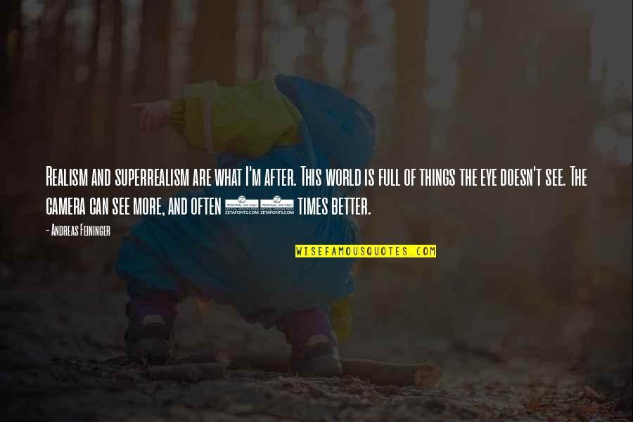 S Ntomas Quotes By Andreas Feininger: Realism and superrealism are what I'm after. This S Ntomas Quotes By Andreas Feininger: Realism and superrealism are what I'm after. This