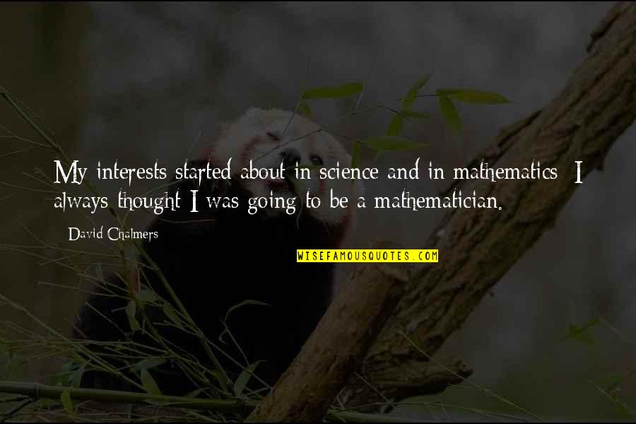 S Ntomas Quotes By David Chalmers: My interests started about in science and in S Ntomas Quotes By David Chalmers: My interests started about in science and in
