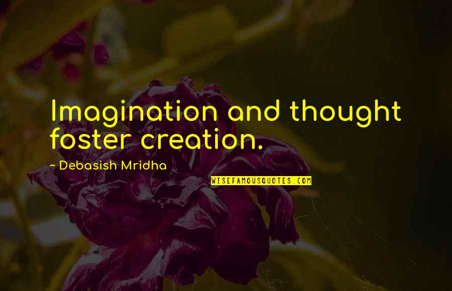 S Ntomas Quotes By Debasish Mridha: Imagination and thought foster creation. S Ntomas Quotes By Debasish Mridha: Imagination and thought foster creation.
