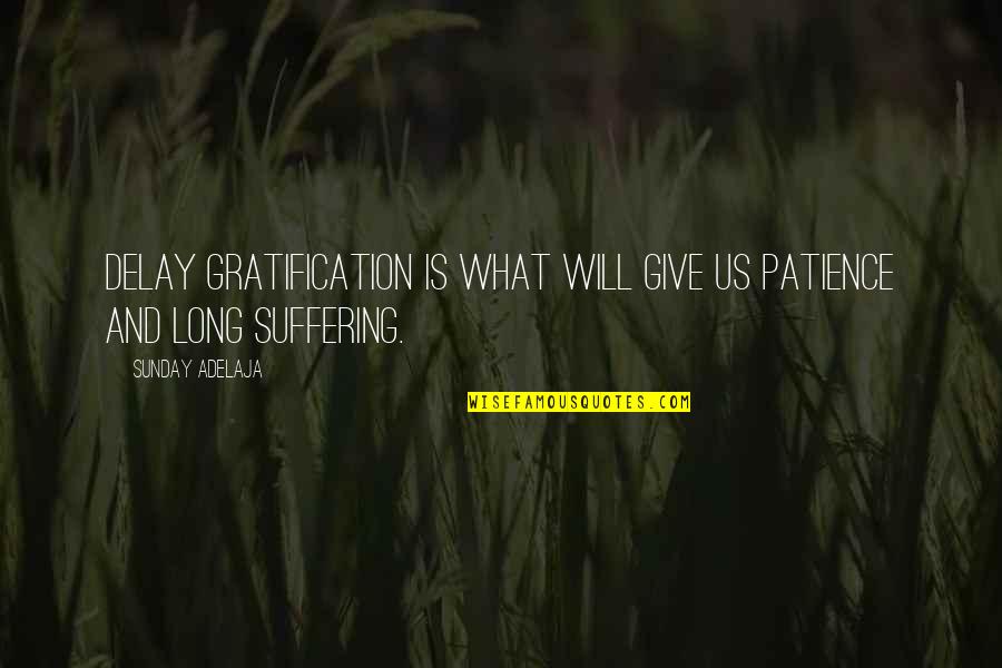 S O Marcos Da Quotes By Sunday Adelaja: Delay gratification is what will give us patience