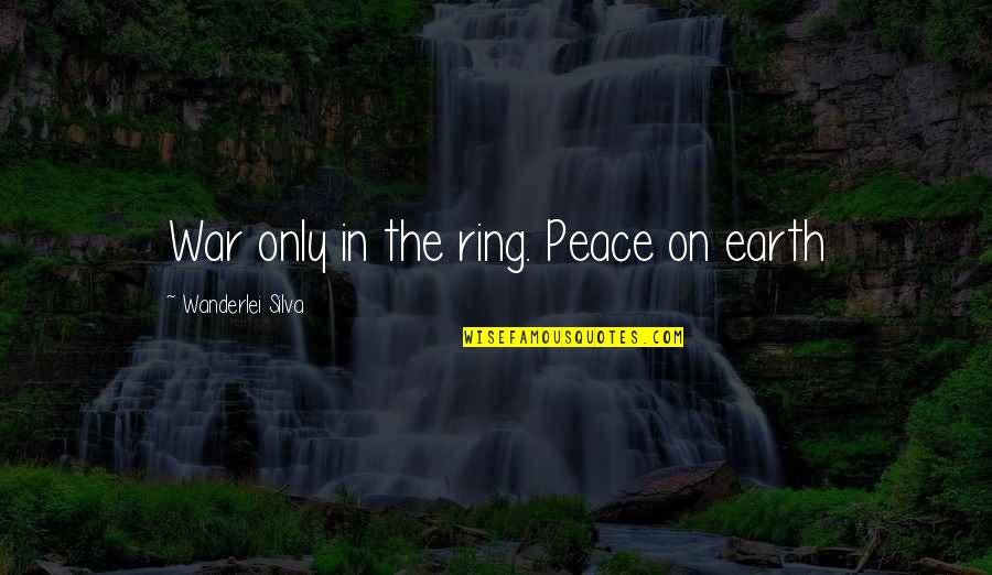 S O Marcos Da Quotes By Wanderlei Silva: War only in the ring. Peace on earth S O Marcos Da Quotes By Wanderlei Silva: War only in the ring. Peace on earth