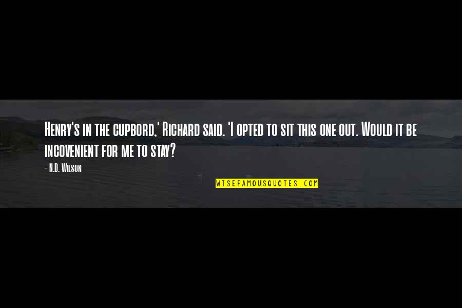 S.o.n. Quotes By N.D. Wilson: Henry's in the cupbord,' Richard said. 'I opted