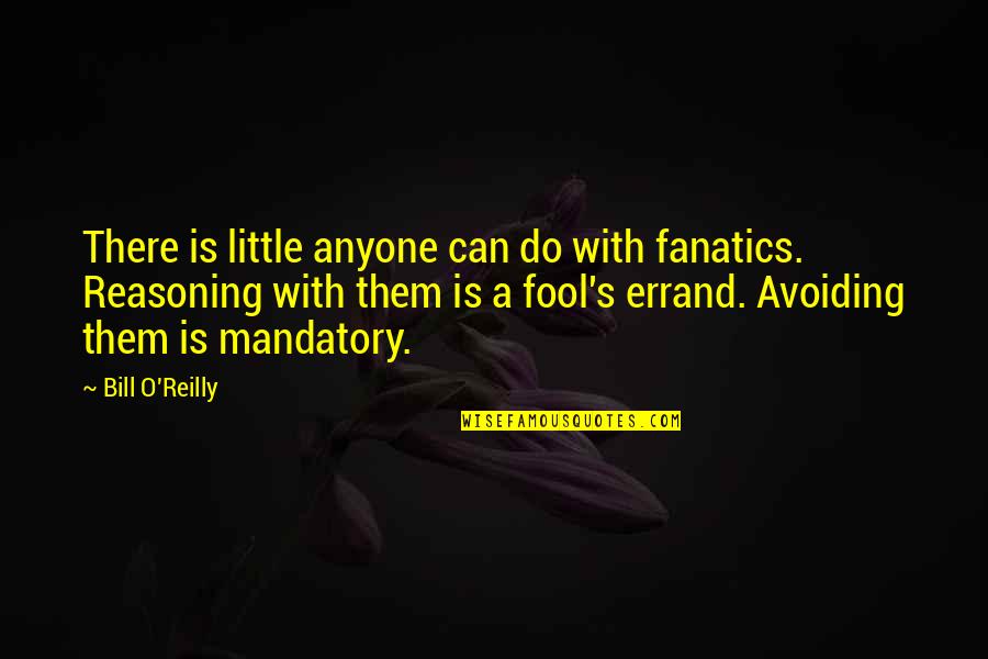 S/o Quotes By Bill O'Reilly: There is little anyone can do with fanatics. S/o Quotes By Bill O'Reilly: There is little anyone can do with fanatics.