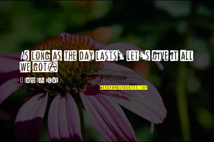 S/o Quotes By David O. McKay: As long as the day lasts, let's give S/o Quotes By David O. McKay: As long as the day lasts, let's give
