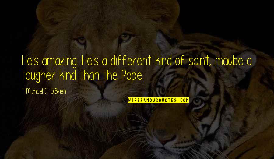 S/o Quotes By Michael D. O'Brien: He's amazing. He's a different kind of saint, S/o Quotes By Michael D. O'Brien: He's amazing. He's a different kind of saint,