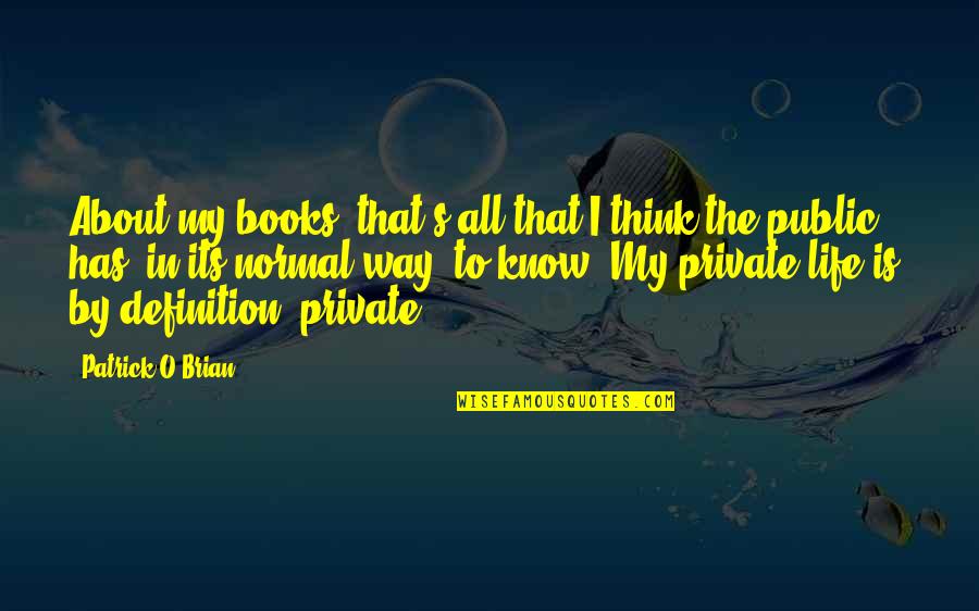 S/o Quotes By Patrick O'Brian: About my books, that's all that I think