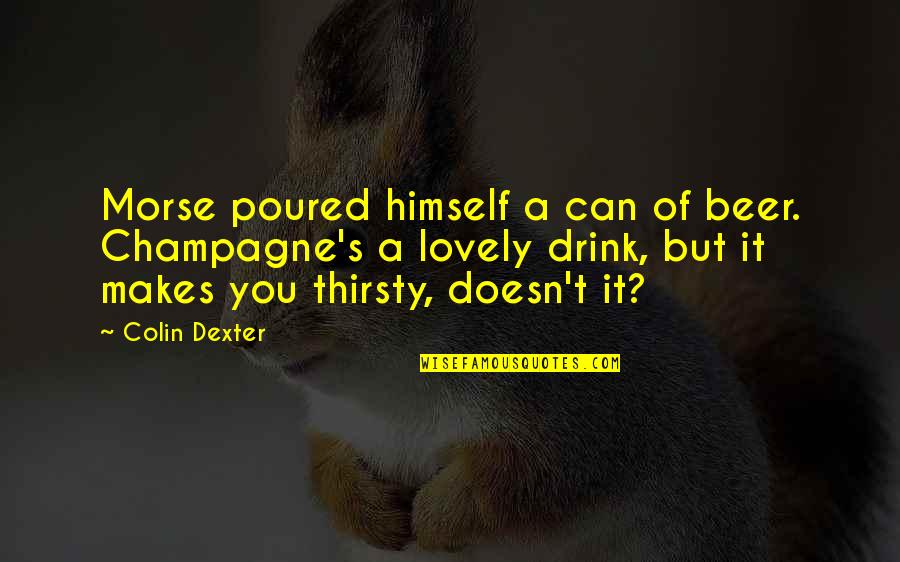 S O S Morse Quotes By Colin Dexter: Morse poured himself a can of beer. Champagne's S O S Morse Quotes By Colin Dexter: Morse poured himself a can of beer. Champagne's