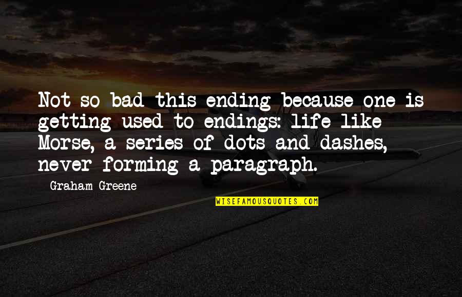 S O S Morse Quotes By Graham Greene: Not so bad this ending because one is