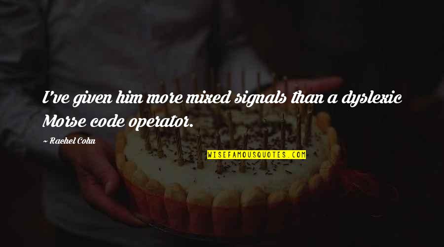 S O S Morse Quotes By Rachel Cohn: I've given him more mixed signals than a