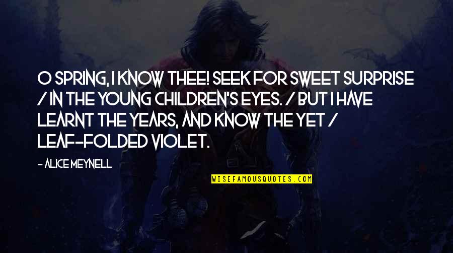 S.o.s Quotes By Alice Meynell: O spring, I know thee! Seek for sweet S.o.s Quotes By Alice Meynell: O spring, I know thee! Seek for sweet