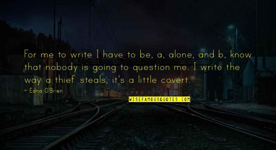 S.o.s Quotes By Edna O'Brien: For me to write I have to be,