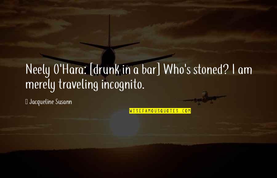 S.o.s Quotes By Jacqueline Susann: Neely O'Hara: [drunk in a bar] Who's stoned?