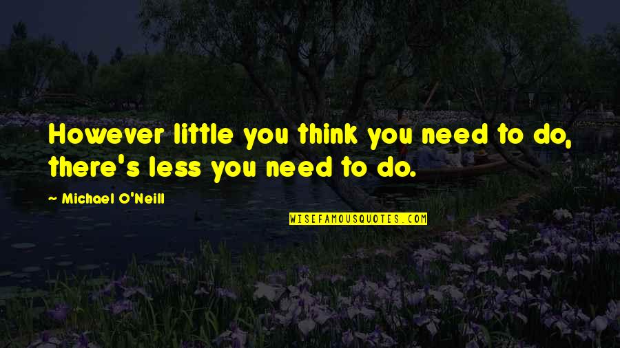 S.o.s Quotes By Michael O'Neill: However little you think you need to do, S.o.s Quotes By Michael O'Neill: However little you think you need to do,