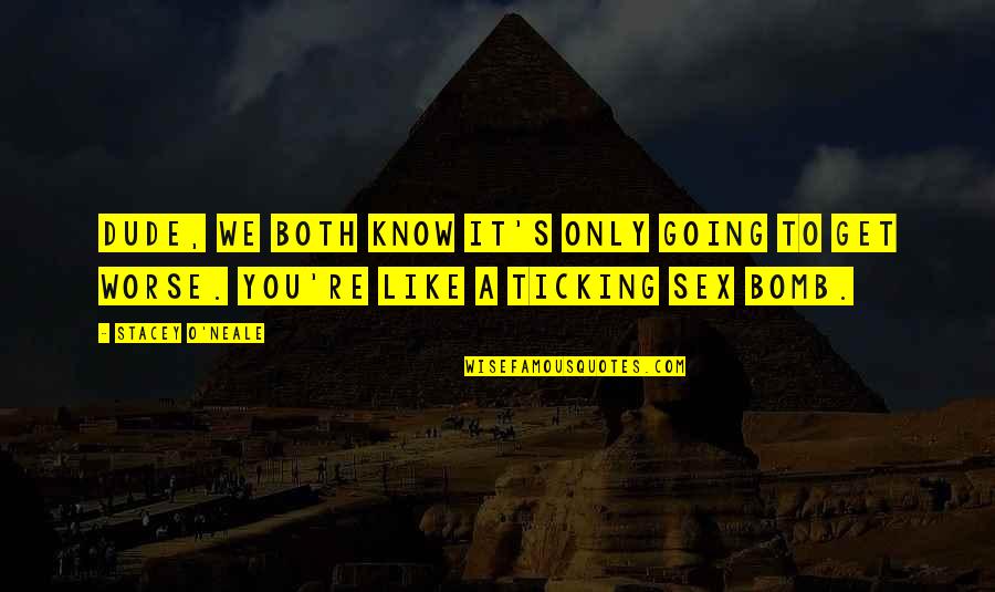 S.o.s Quotes By Stacey O'Neale: Dude, we both know it's only going to