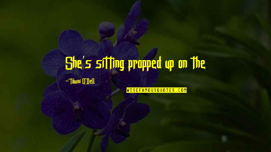 S.o.s Quotes By Tawni O'Dell: She's sitting propped up on the S.o.s Quotes By Tawni O'Dell: She's sitting propped up on the