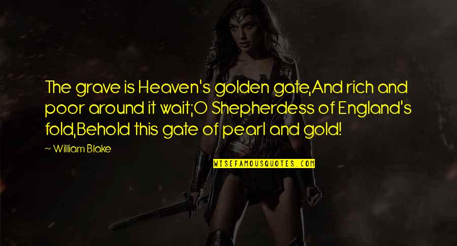 S.o.s Quotes By William Blake: The grave is Heaven's golden gate,And rich and S.o.s Quotes By William Blake: The grave is Heaven's golden gate,And rich and