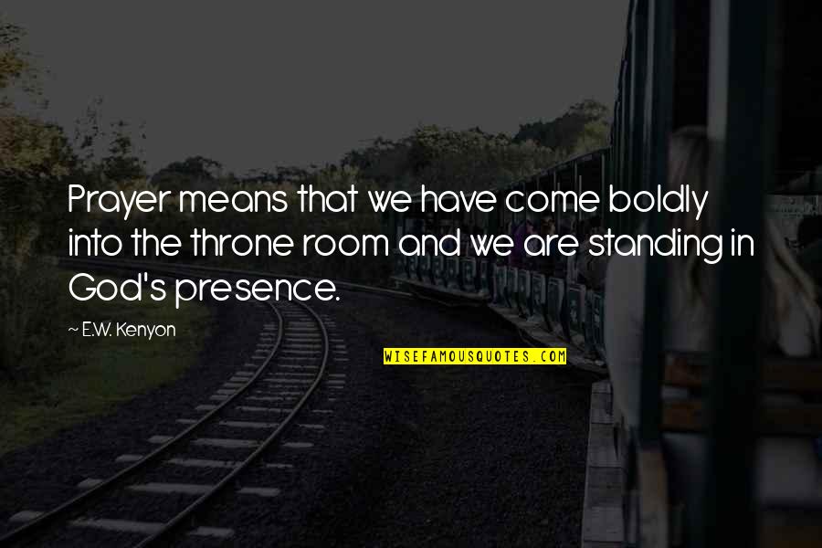 S.p.e.w Quotes By E.W. Kenyon: Prayer means that we have come boldly into