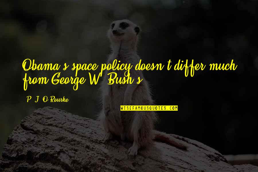 S.p.e.w Quotes By P. J. O'Rourke: Obama's space policy doesn't differ much from George