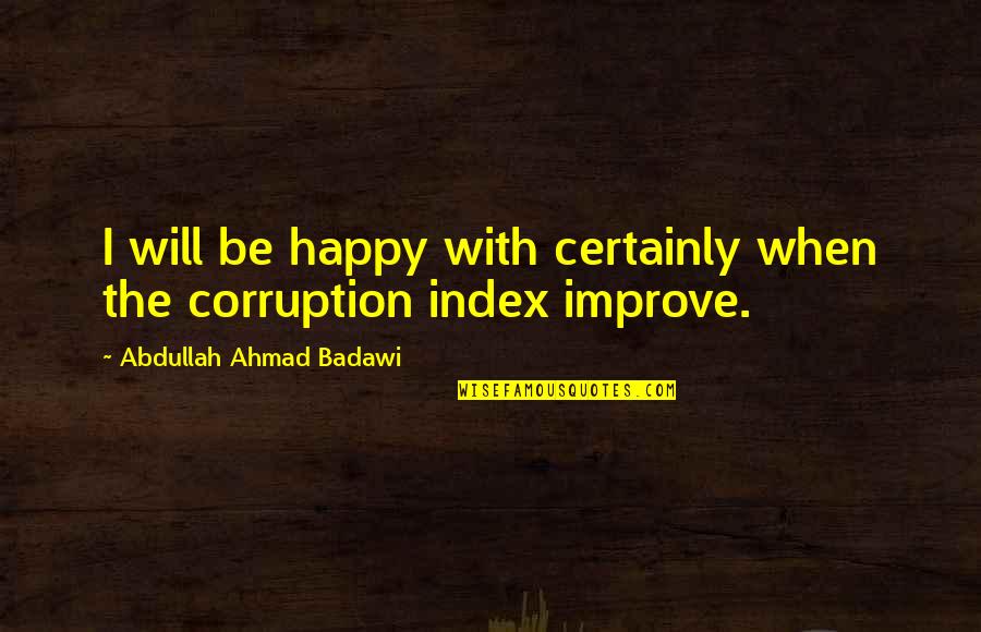 S P Index Quotes By Abdullah Ahmad Badawi: I will be happy with certainly when the S P Index Quotes By Abdullah Ahmad Badawi: I will be happy with certainly when the