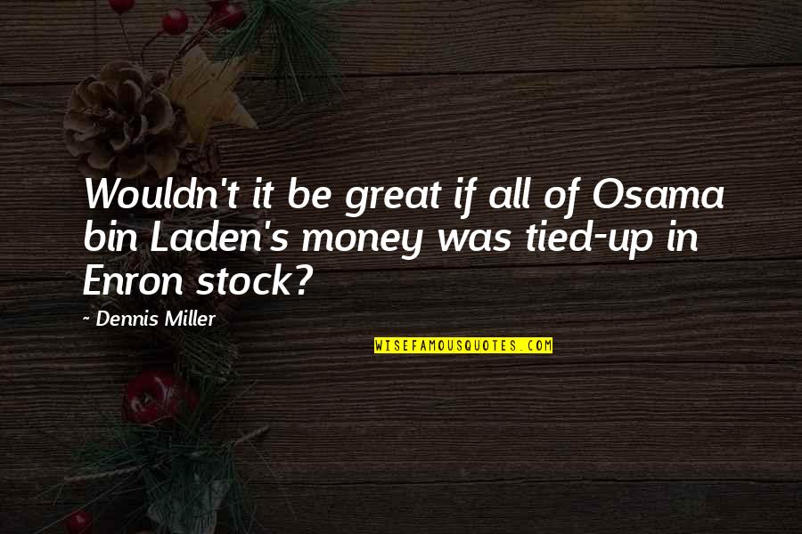 S&p Stock Quotes By Dennis Miller: Wouldn't it be great if all of Osama