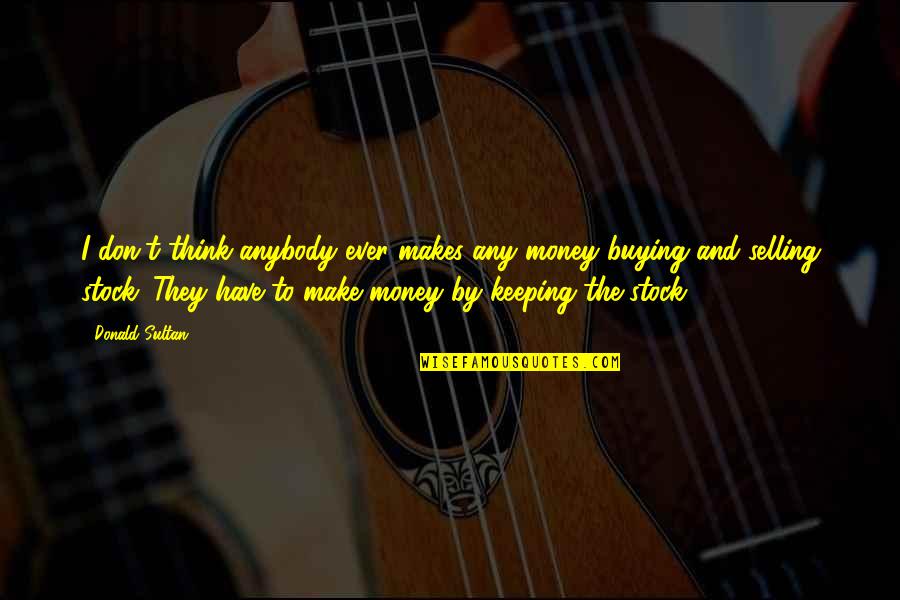 S P Y Stock Quotes By Donald Sultan: I don't think anybody ever makes any money