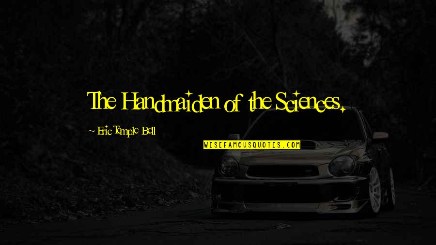 S Pulture D F Quotes By Eric Temple Bell: The Handmaiden of the Sciences. S Pulture D F Quotes By Eric Temple Bell: The Handmaiden of the Sciences.