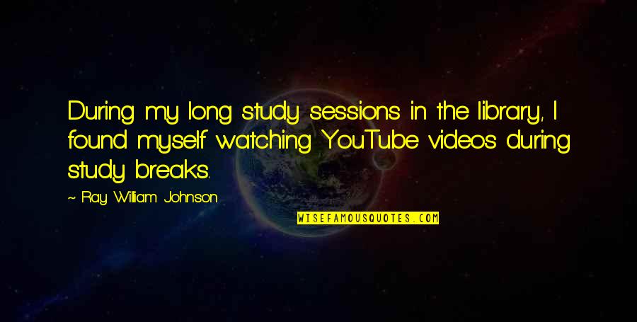 S Pulture D Finition Quotes By Ray William Johnson: During my long study sessions in the library, S Pulture D Finition Quotes By Ray William Johnson: During my long study sessions in the library,