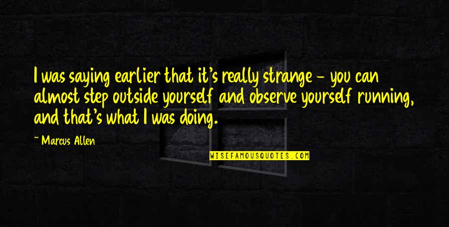 S Pulture Quotes By Marcus Allen: I was saying earlier that it's really strange S Pulture Quotes By Marcus Allen: I was saying earlier that it's really strange