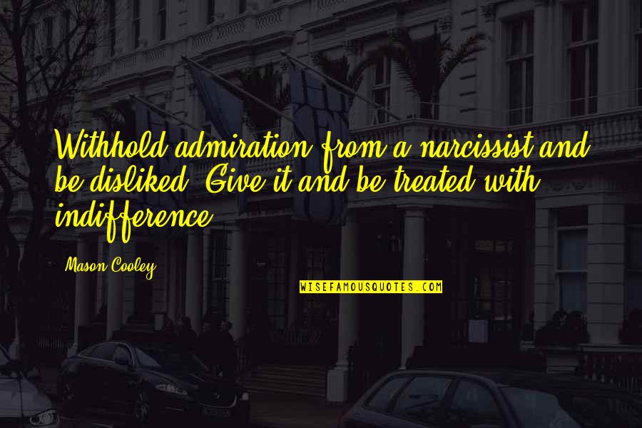 S Pulture Quotes By Mason Cooley: Withhold admiration from a narcissist and be disliked. S Pulture Quotes By Mason Cooley: Withhold admiration from a narcissist and be disliked.