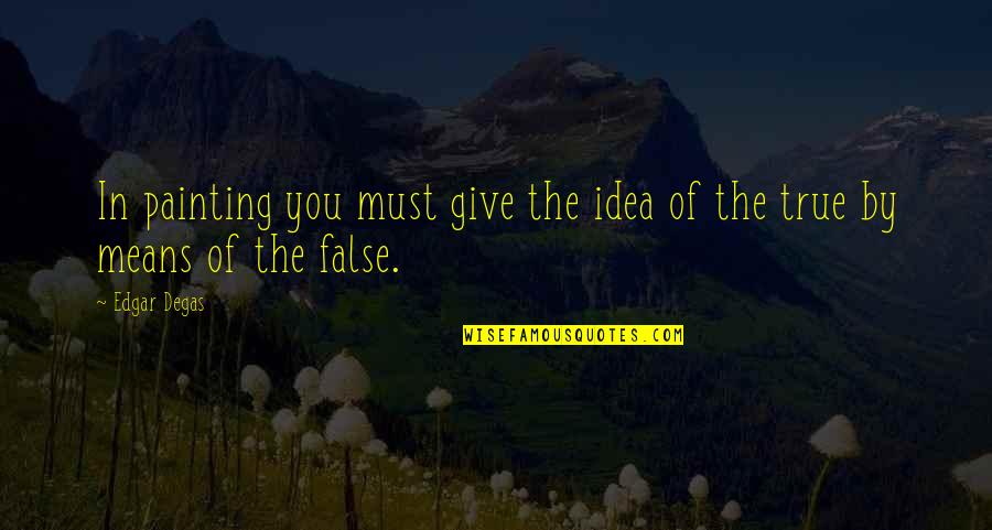 S Pustykki Quotes By Edgar Degas: In painting you must give the idea of
