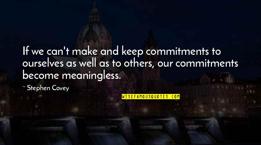 S R Covey Quotes By Stephen Covey: If we can't make and keep commitments to
