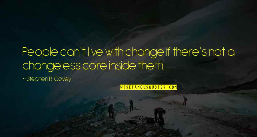 S R Covey Quotes By Stephen R. Covey: People can't live with change if there's not
