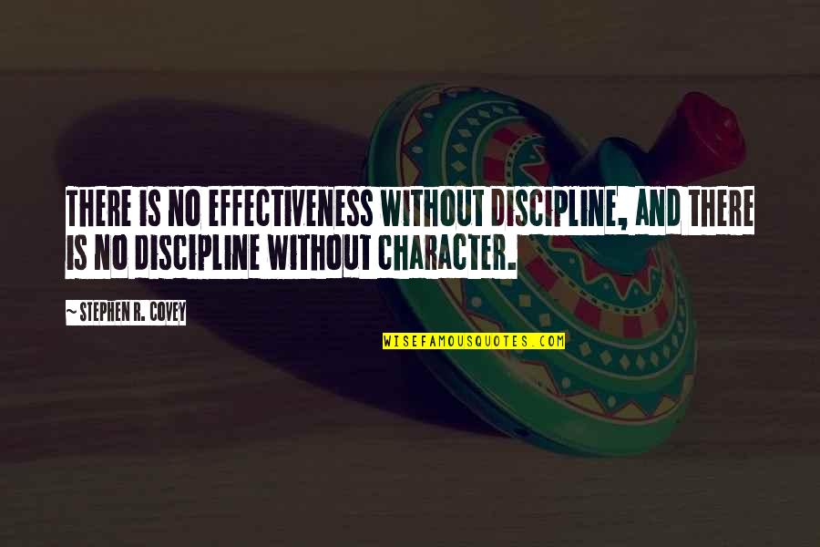 S R Covey Quotes By Stephen R. Covey: There is no effectiveness without discipline, and there