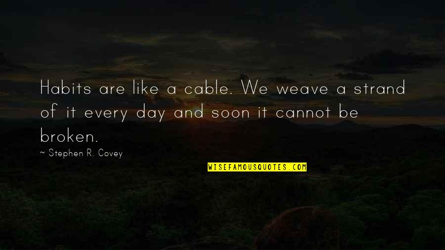 S R Covey Quotes By Stephen R. Covey: Habits are like a cable. We weave a