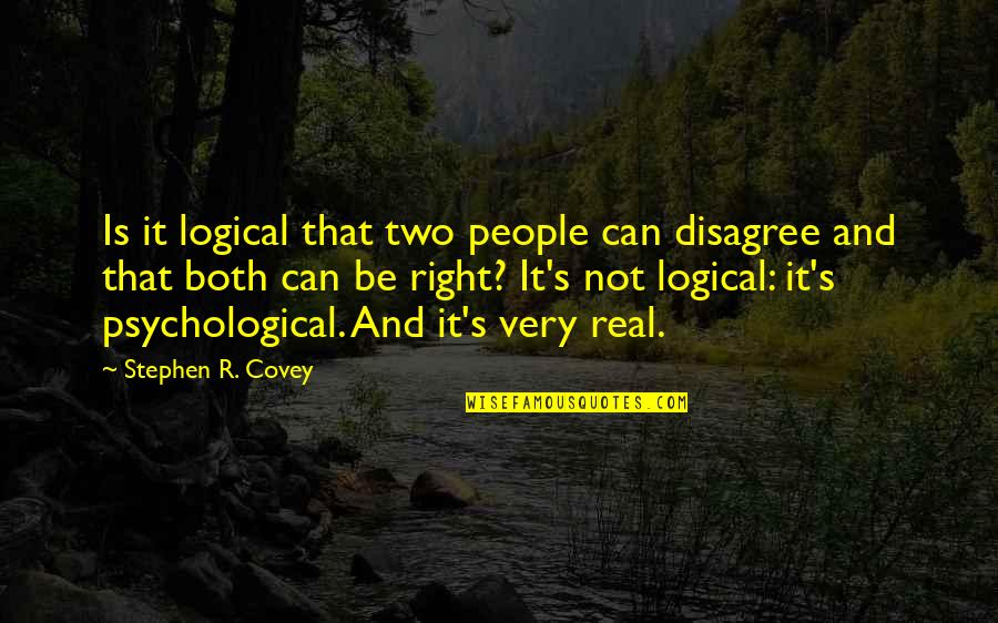 S R Covey Quotes By Stephen R. Covey: Is it logical that two people can disagree