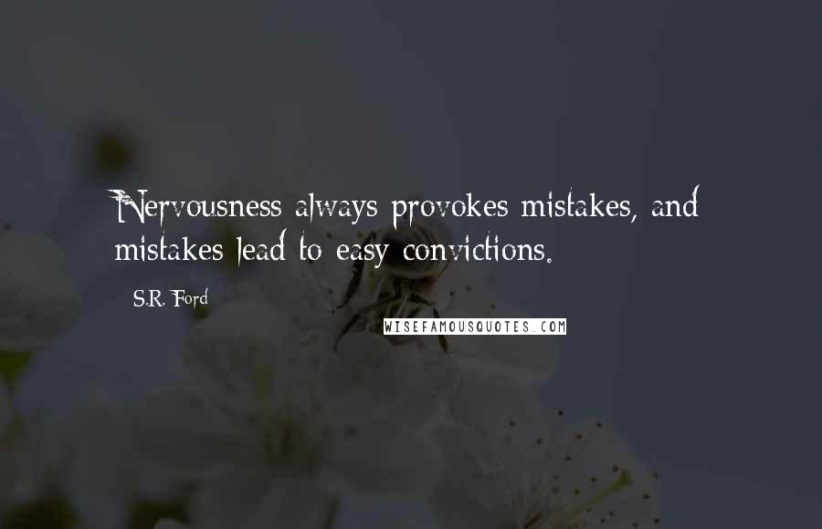 S.R. Ford quotes: Nervousness always provokes mistakes, and mistakes lead to easy convictions.