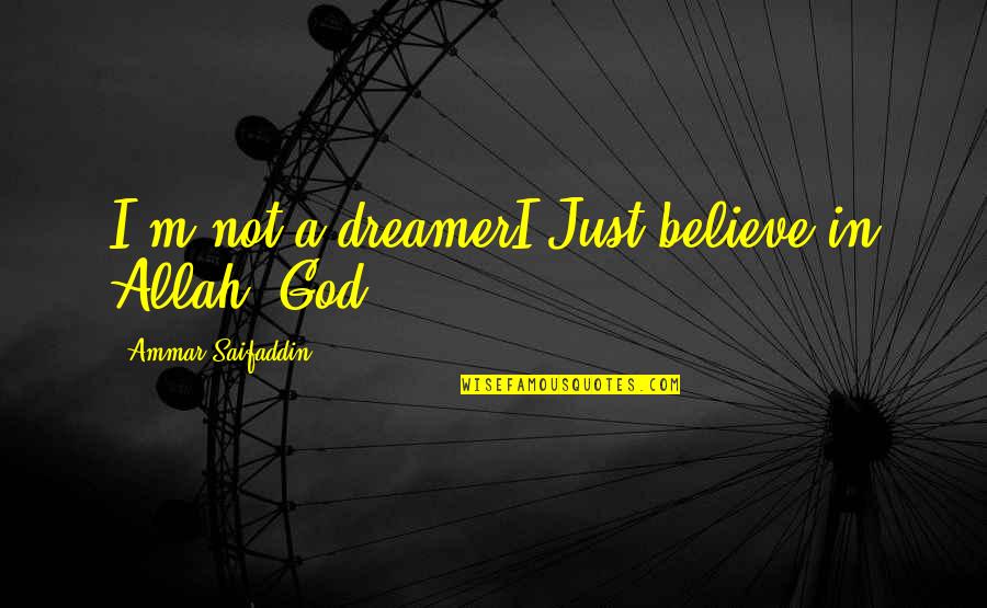 S Ratli Yaris Quotes By Ammar Saifaddin: I'm not a dreamerI Just believe in Allah S Ratli Yaris Quotes By Ammar Saifaddin: I'm not a dreamerI Just believe in Allah