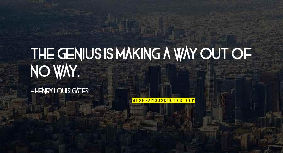 S Ratli Yaris Quotes By Henry Louis Gates: The genius is making a way out of S Ratli Yaris Quotes By Henry Louis Gates: The genius is making a way out of