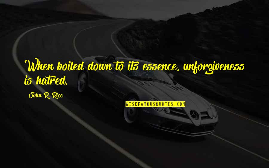S Ratli Yaris Quotes By John R. Rice: When boiled down to its essence, unforgiveness is S Ratli Yaris Quotes By John R. Rice: When boiled down to its essence, unforgiveness is