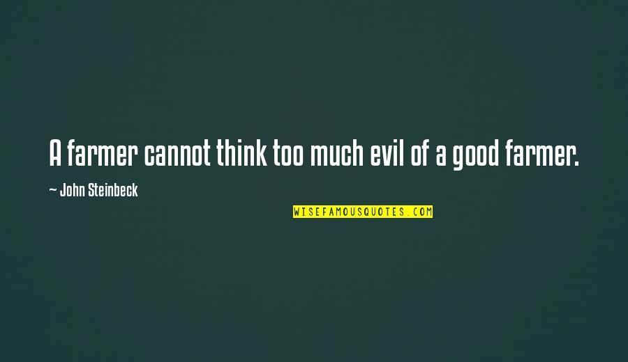 S Ratli Yaris Quotes By John Steinbeck: A farmer cannot think too much evil of S Ratli Yaris Quotes By John Steinbeck: A farmer cannot think too much evil of