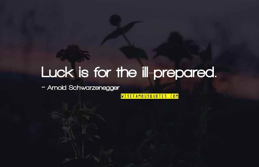 S Ratli Zit Anlamlisi Quotes By Arnold Schwarzenegger: Luck is for the ill-prepared. S Ratli Zit Anlamlisi Quotes By Arnold Schwarzenegger: Luck is for the ill-prepared.