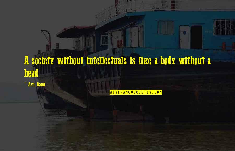 S Ria Linn Quotes By Ayn Rand: A society without intellectuals is like a body