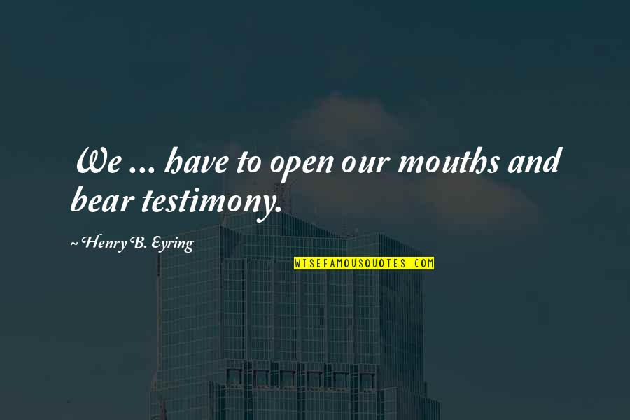 S Rkorcsolya Recept Quotes By Henry B. Eyring: We ... have to open our mouths and